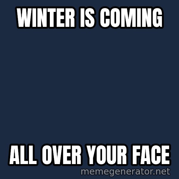 Rupaul meme: winter is coming / all over your face