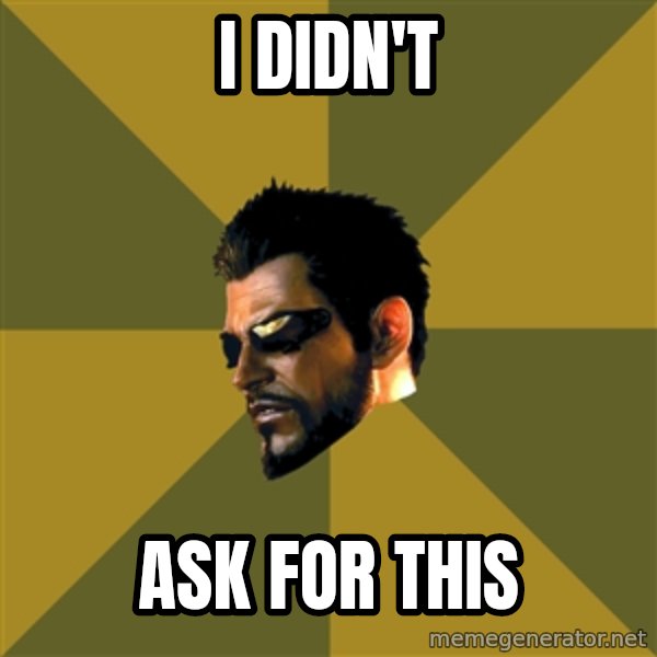 Adam Jensen meme: I Didn't / Ask for this