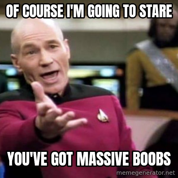 Picard Wtf meme: of course I'm going to stare / you've got massive boobs