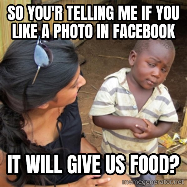 Sceptical third world kid meme: so you'r telling me if you like a photo in facebook / it will give us food?