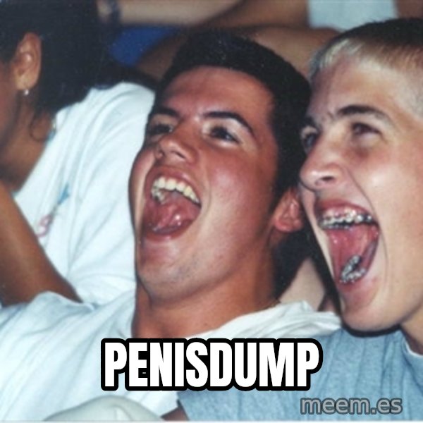 Immature high school kids meme: penisdump