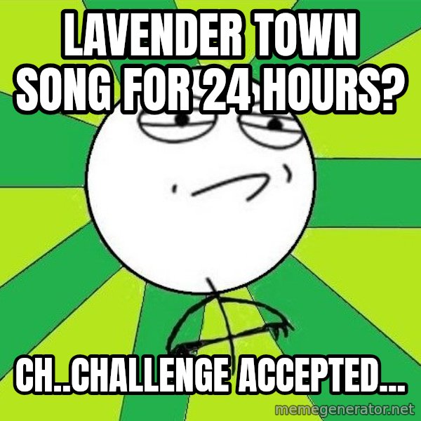Challenge Accepted 2 meme: lavender town song for 24 hours? / ch..challenge accepted...