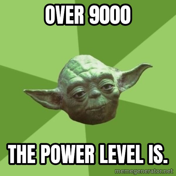 Advice Yoda Gives meme: OVER 9000 / THE POWER LEVEL IS.