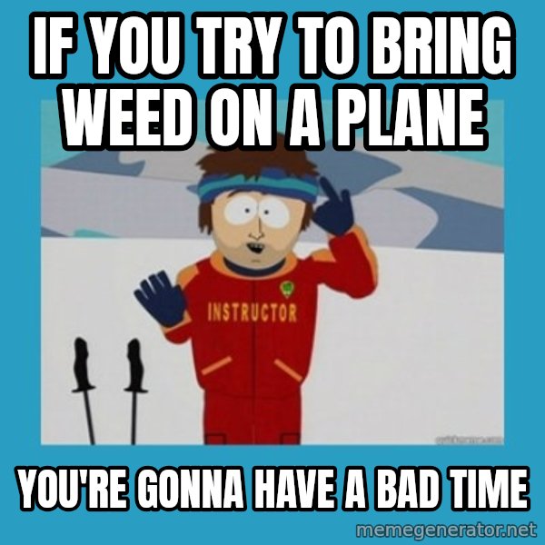 SouthPark Bad Time meme meme: IF you try to bring weed on a plane / you're gonna have a bad time