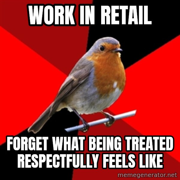 Retail Robin meme: WORK IN RETAIL / FORGET WHAT BEING TREATED RESPECTFULLY FEELS LIKE