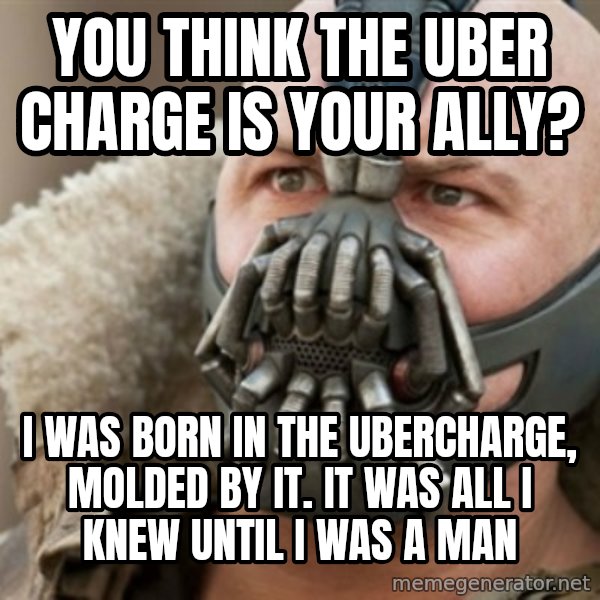Bane meme: You think the Uber Charge is Your Ally? / I was Born in the Ubercharge, Molded By it. it was all i knew until i was a man