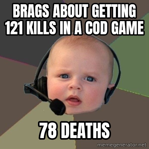 FPS N00b meme: brags about getting 121 kills in a cod game / 78 deaths