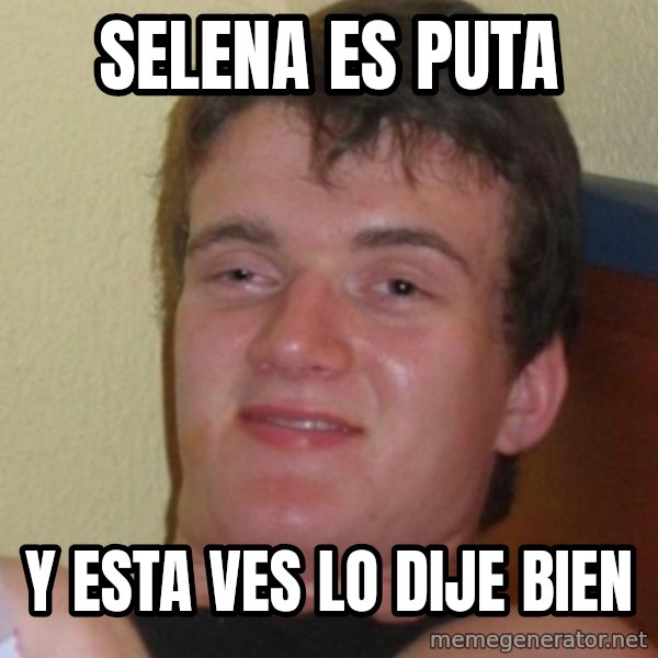 Stoner Stanley meme: selena es puta / y esta ves lo dije bien