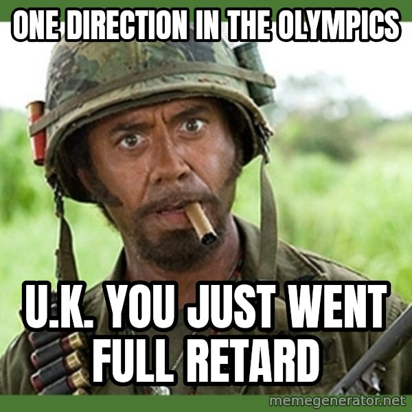 went full retard meme: One direction in the olympics / U.K. you just went full retard