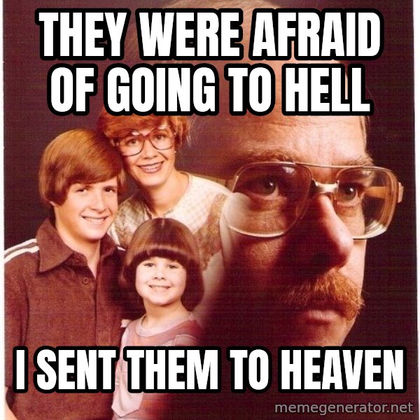 Vengeance Dad meme: they were afraid of going to hell / i sent them to heaven