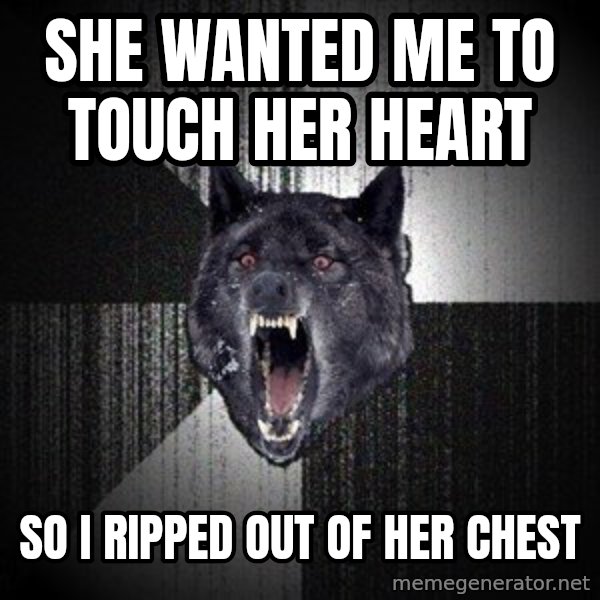 Insanity Wolf meme: She wanted me to touch her heart / so i ripped out of her chest