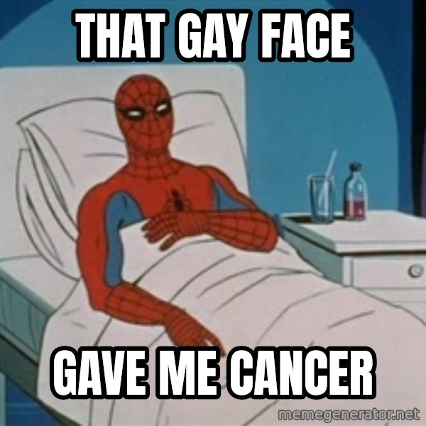 spiderman hospital meme: That gay face / gave me cancer