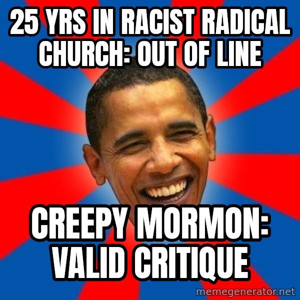 Obama meme: 25 yrs in racist radical church: out of line / Creepy Mormon: valid critique