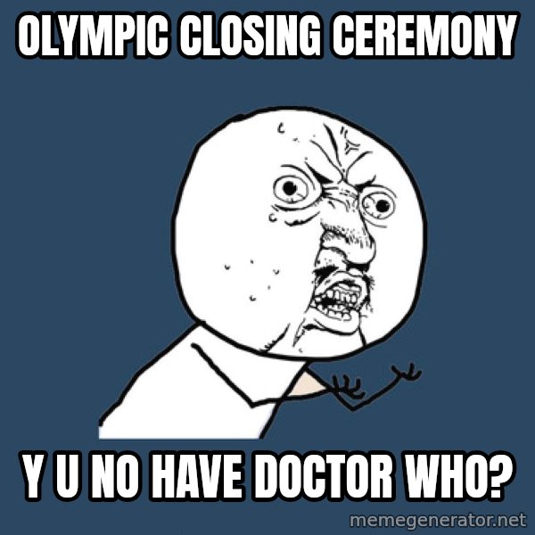 Y U No meme: Olympic closing ceremony / y u no have doctor who?