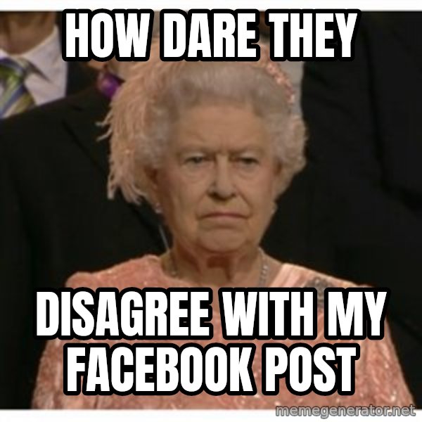 Unimpressed Queen meme: how dare they / disagree with my facebook post