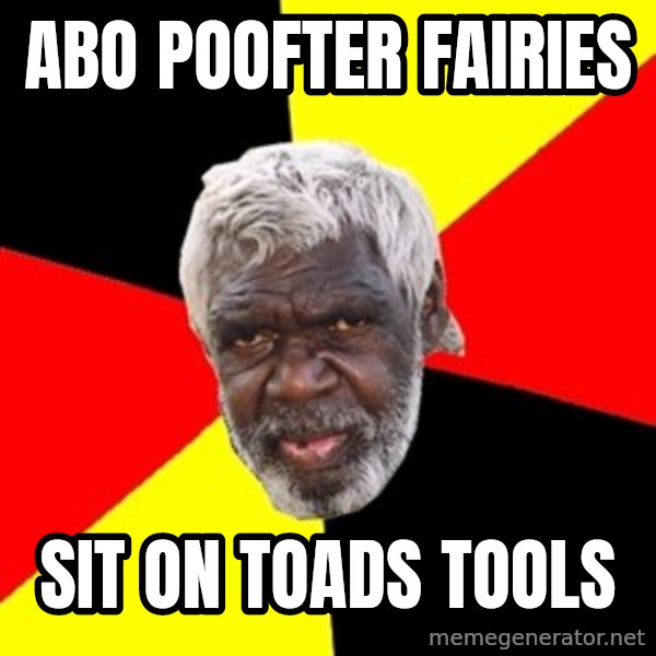 Aboriginal meme: abo poofter fairies / sit on toads tools