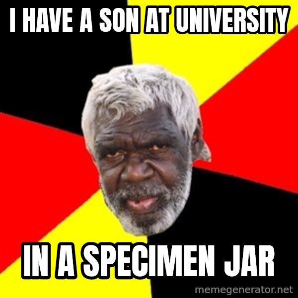 Aboriginal meme: i have a son at university / in a specimen jar