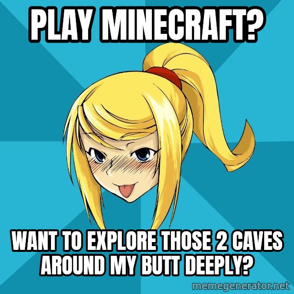 Horney Samus meme: Play minecraft? / Want to explore those 2 caves around my butt deeply?