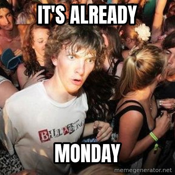 Sudden Realization Ralph meme: it's already / monday