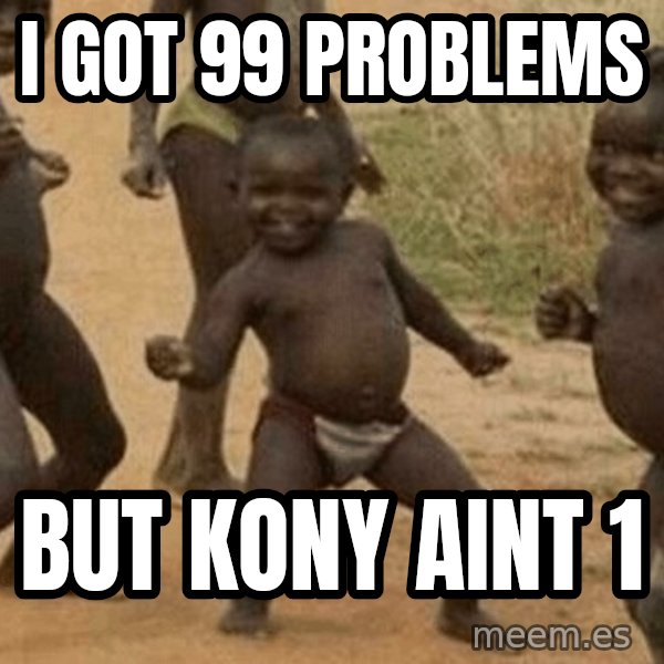 Success African Kid meme: I got 99 Problems / But Kony Aint 1