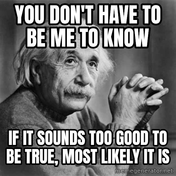 Albert Einstein meme: You don't have to be me to know / if it sounds too good to be true, most likely it is