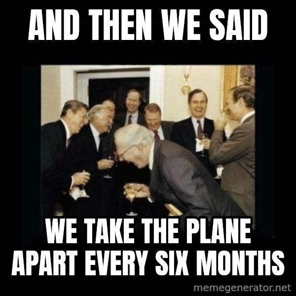 Rich Men Laughing meme: AND THEN WE SAID / WE TAKE THE PLANE APART EVERY SIX MONTHS