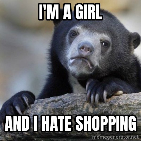 Confession Bear meme: i'm a girl / And i hate shopping