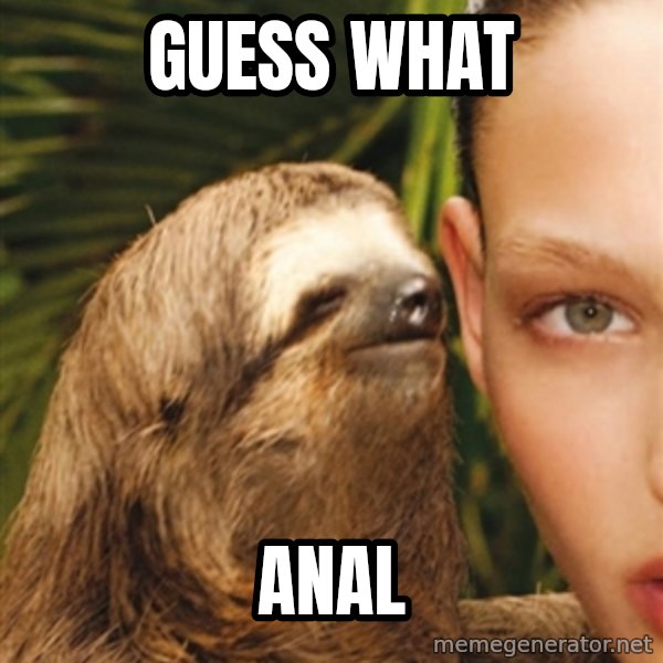 The Rape Sloth meme: guess what / anal