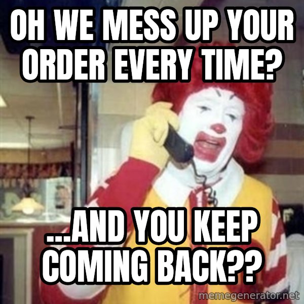 Ronald Mcdonald Call meme: Oh we mess up your order EVERY time? / ...and you keep coming back??