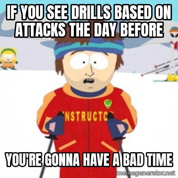Bad time ski instructor 1 meme: If you see drills based on attacks the day before / you're gonna have a bad time