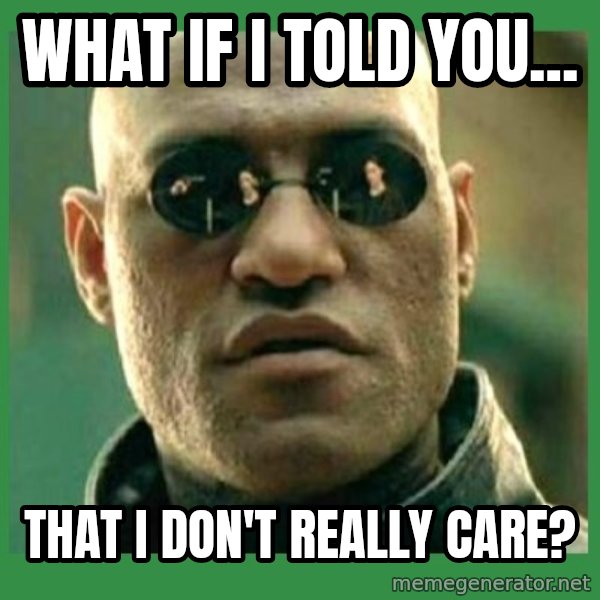 Matrix Morpheus meme: What if I told you... / That I don't really care?