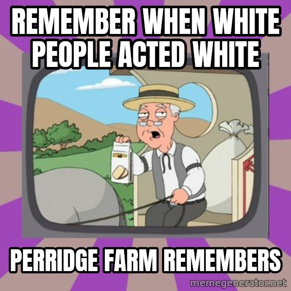 Pepperidge Farm Remembers FG meme: remember when white people acted white / perridge farm remembers