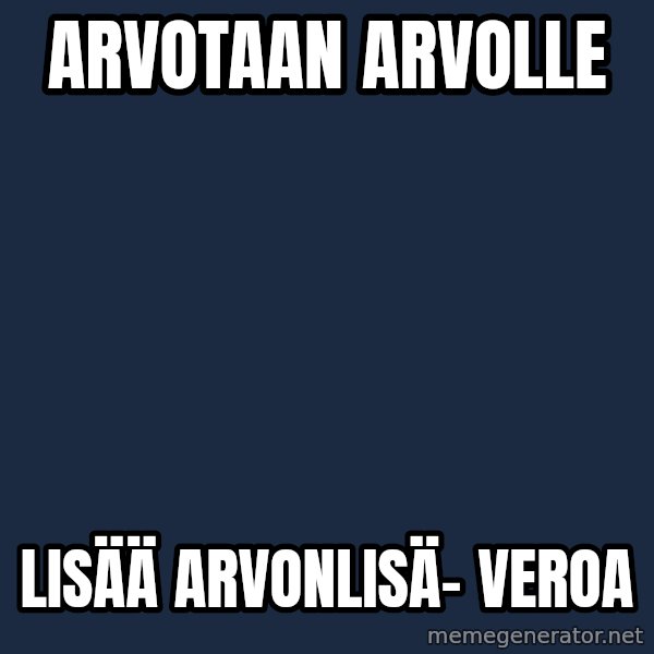 Katainen Perkele meme: Arvotaan   Arvolle / Lisää      arvonlisä-    veroa