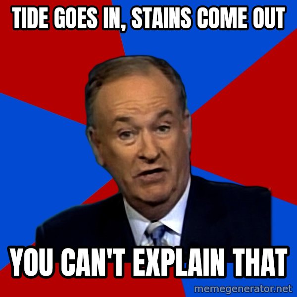 Bill O'Reilly Proves God meme: Tide goes in, stains come out / you can't explain that
