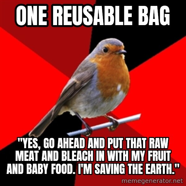 Retail Robin meme: one reusable bag / "yes, go ahead and put that raw meat and bleach in with my fruit and baby food. i'm saving the earth."