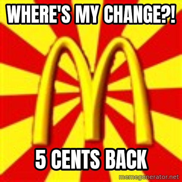 McDonalds Peeves meme: WHERE'S MY CHANGE?! / 5 CENTS bACK