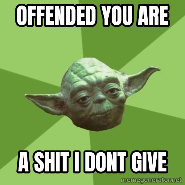 Advice Yoda Gives meme: offended you are / a shit i dont give