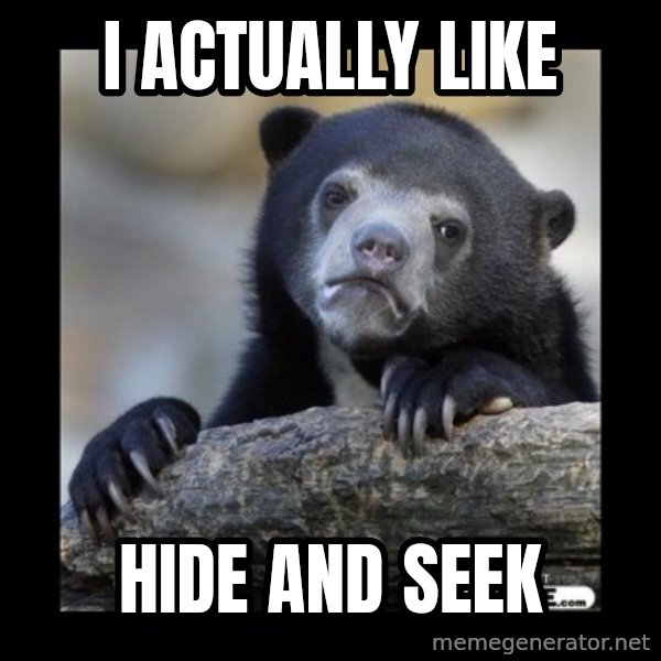sad bear meme: i actually like / hide and seek