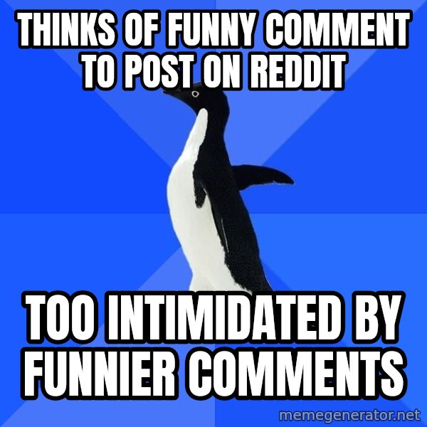 Socially Awkward Penguin meme: Thinks of funny comment to post on reddit / Too intimidated By funnier comments