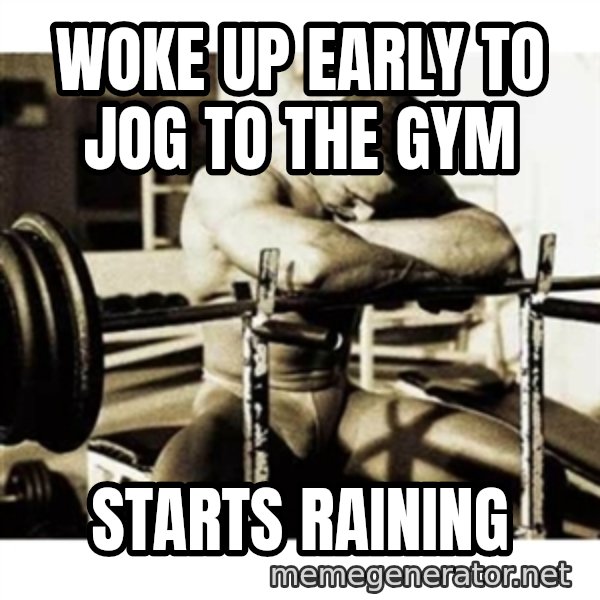 Sad Bodybuilder meme: Woke up early to jog to the gym / starts raining