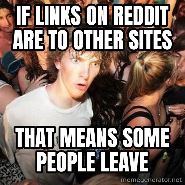 Sudden Realization Ralph meme: If links on Reddit are to other sites / that means some people leave