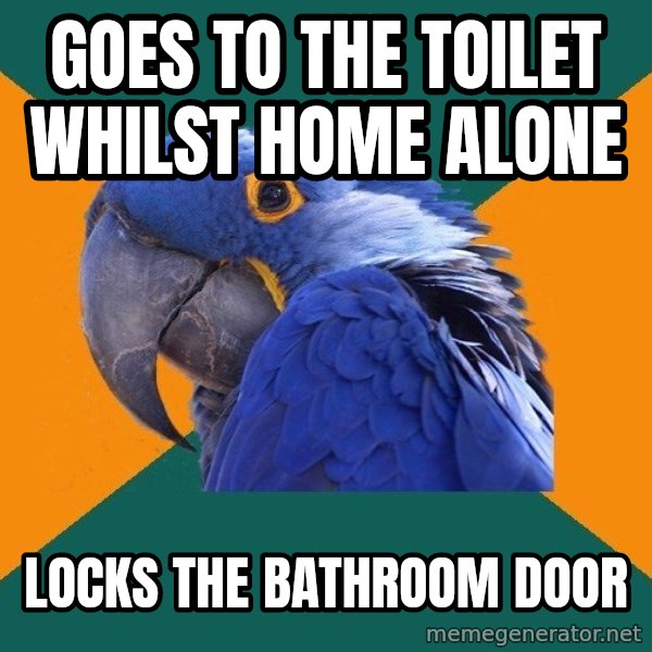 Paranoid Parrot meme: Goes to the toilet whilst home alone / locks the bathroom door