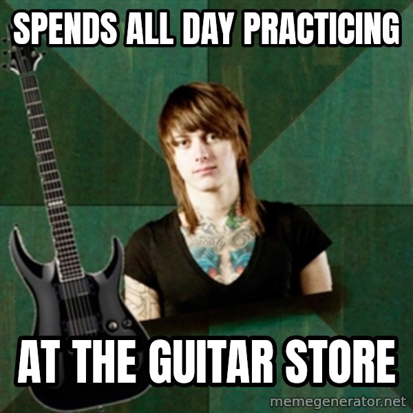 Progressive Guitarist meme: Spends all day Practicing / at the guitar store