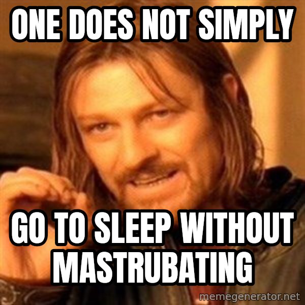 One Does Not Simply meme: one does not simply / go to sleep without mastrubating