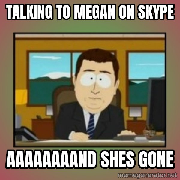 south park aand it's gone meme: talking to megan on skype / aaaaaaaand shes gone