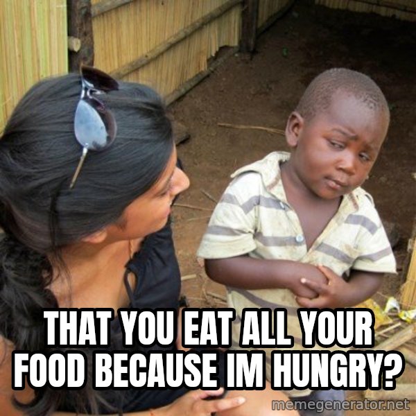 skeptical black kid meme: That you eat all your food because im hungry?