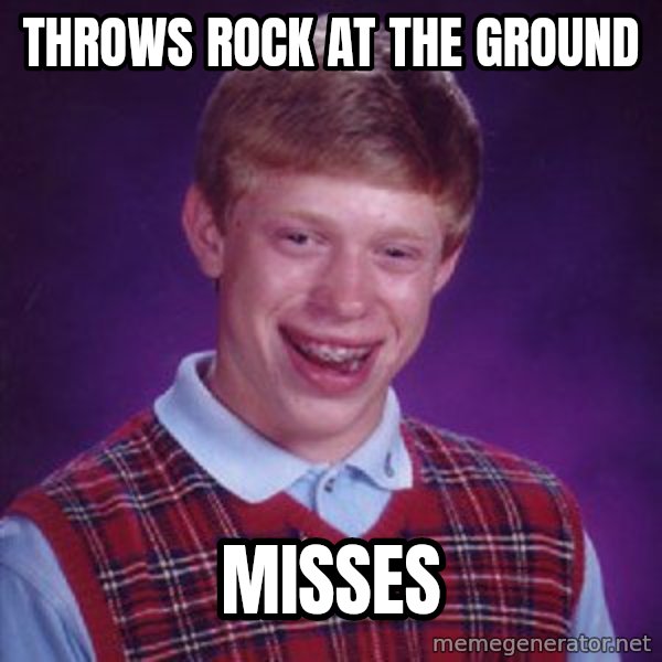 Bad Luck Brian meme: throws rock at the ground / misses
