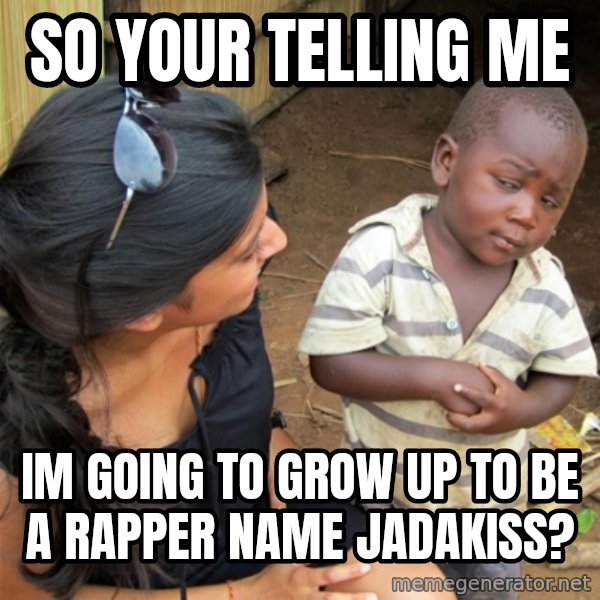 So You're Telling me meme: So your telling me / im going to grow uP to be a rapper name jadakiss?