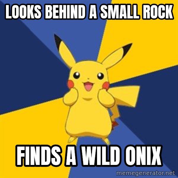 Pokemon Logic  meme: looks behind a small rock / finds a wild onix