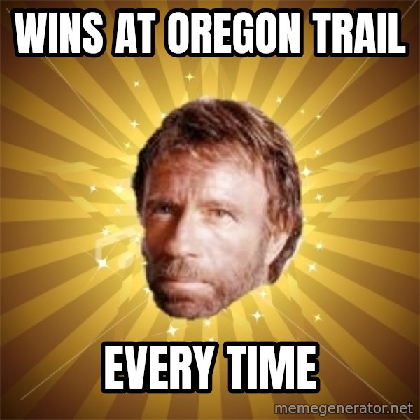 Chuck Norris Advice meme: wins at oregon trail / every time